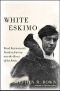 [White Eskimo 01] • White Eskimo · Knud Rasmussen's Fearless Journey into the Heart of the Arctic (A Merloyd Lawrence Book)